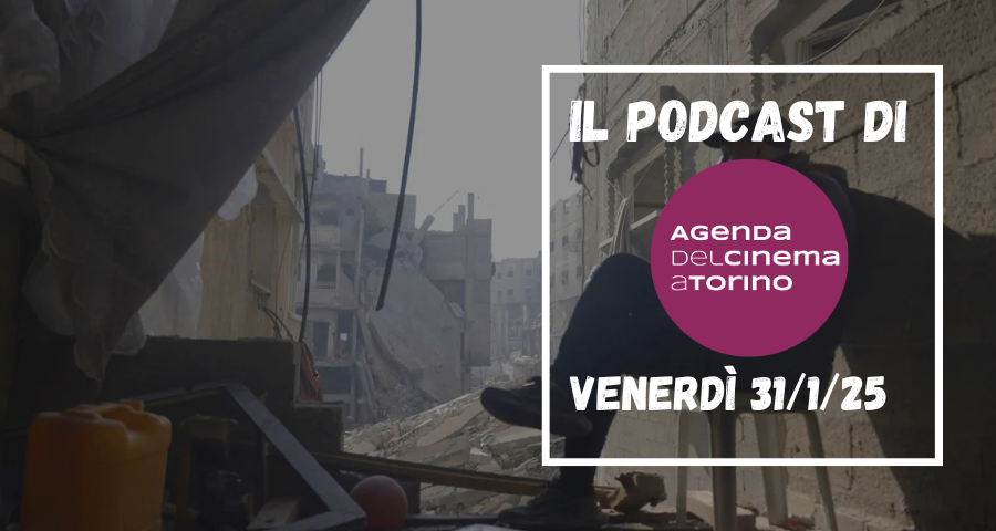 Il podcast dell’Agenda del Cinema a Torino, venerdì 31 gennaio 2025