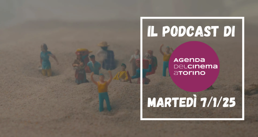 Il podcast dell’Agenda del Cinema a Torino, martedì 7 gennaio 2025